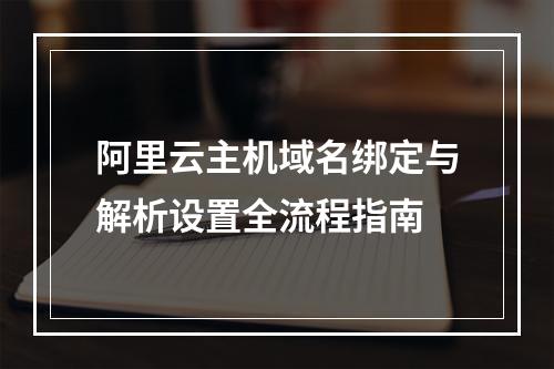 阿里云主机域名绑定与解析设置全流程指南