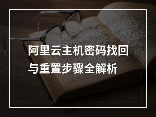 阿里云主机密码找回与重置步骤全解析