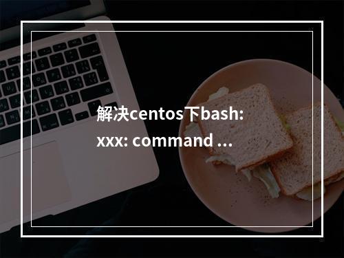 解决centos下bash: xxx: command not found