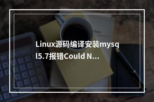 Linux源码编译安装mysql5.7报错Could NOT find Curses (missing CURSES_LIBRARY CURSES_INCLUD