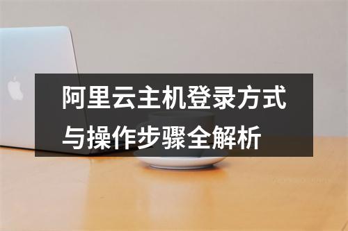 阿里云主机登录方式与操作步骤全解析
