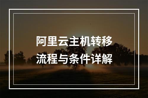 阿里云主机转移流程与条件详解