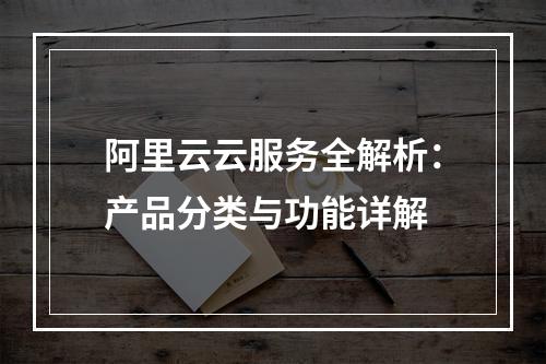 阿里云云服务全解析：产品分类与功能详解