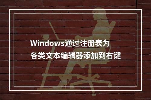 Windows通过注册表为各类文本编辑器添加到右键