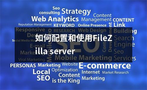 如何配置和使用FileZilla server
