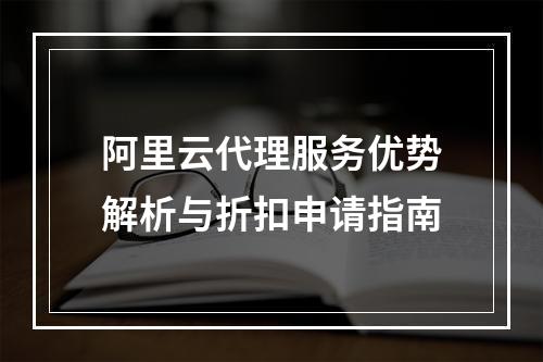 阿里云代理服务优势解析与折扣申请指南