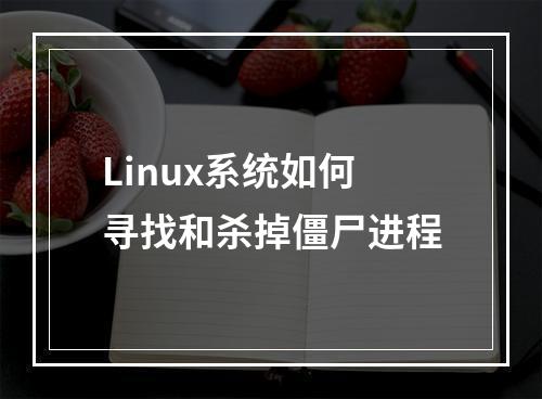 Linux系统如何寻找和杀掉僵尸进程