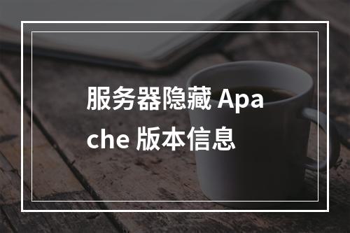 服务器隐藏 Apache 版本信息