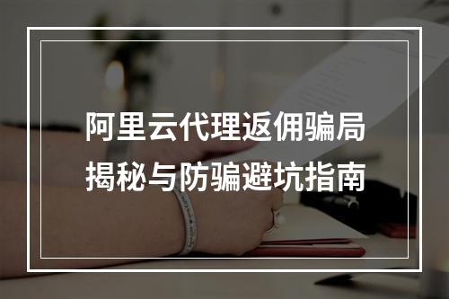 阿里云代理返佣骗局揭秘与防骗避坑指南