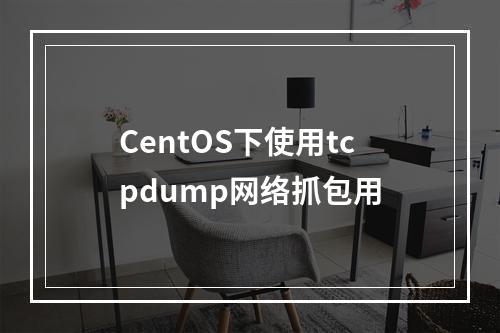 CentOS下使用tcpdump网络抓包用