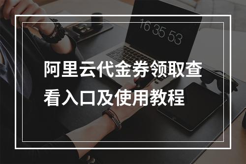 阿里云代金券领取查看入口及使用教程
