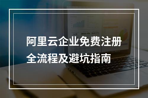 阿里云企业免费注册全流程及避坑指南
