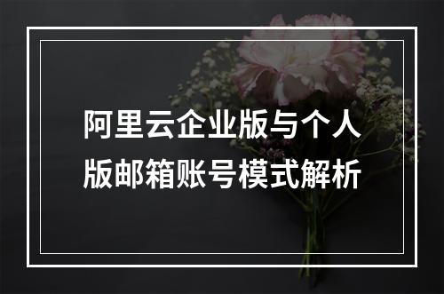 阿里云企业版与个人版邮箱账号模式解析