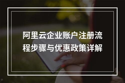 阿里云企业账户注册流程步骤与优惠政策详解