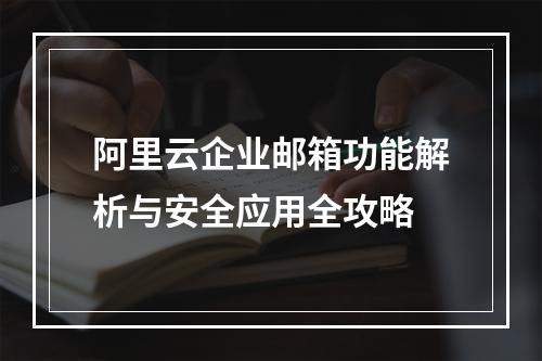 阿里云企业邮箱功能解析与安全应用全攻略
