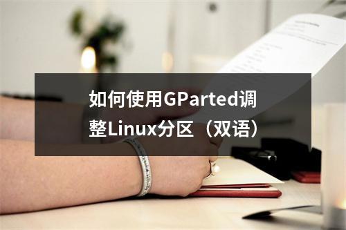 如何使用GParted调整Linux分区(双语)