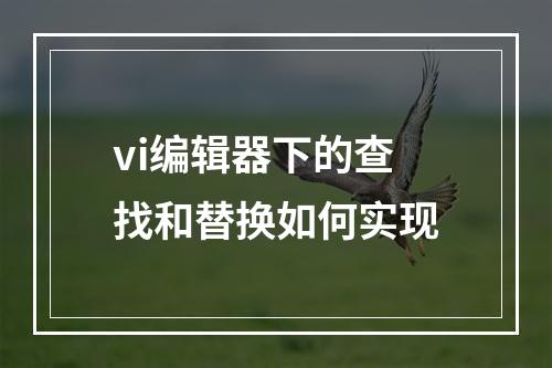 vi编辑器下的查找和替换如何实现