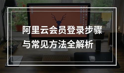 阿里云会员登录步骤与常见方法全解析