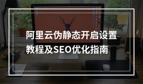 阿里云伪静态开启设置教程及SEO优化指南