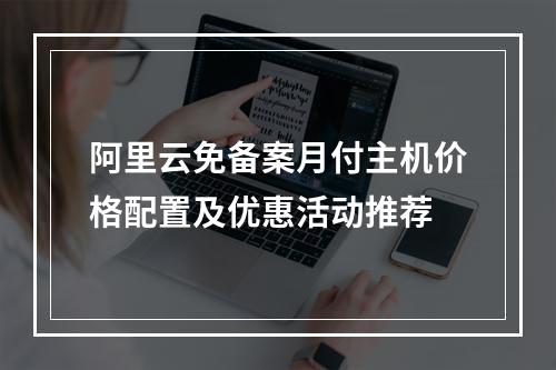 阿里云免备案月付主机价格配置及优惠活动推荐