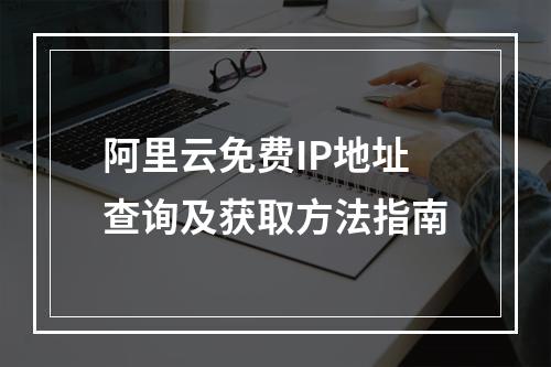 阿里云免费IP地址查询及获取方法指南