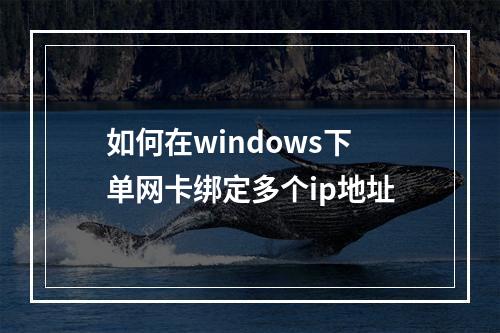 如何在windows下单网卡绑定多个ip地址