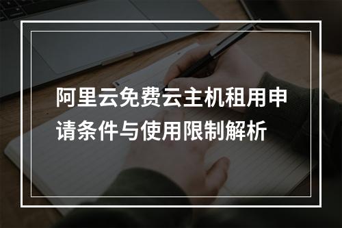 阿里云免费云主机租用申请条件与使用限制解析