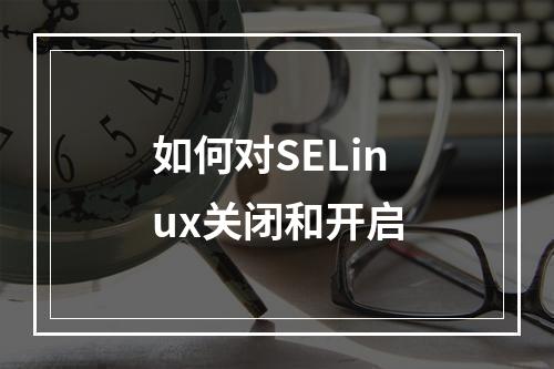 如何对SELinux关闭和开启