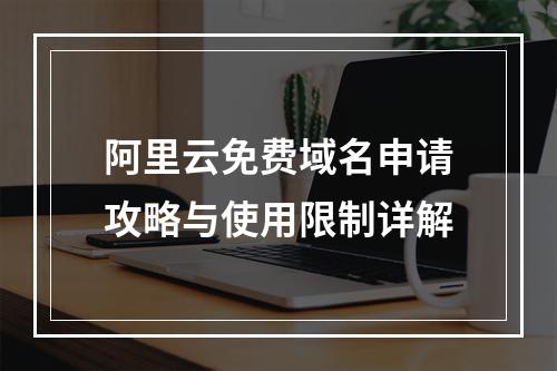 阿里云免费域名申请攻略与使用限制详解