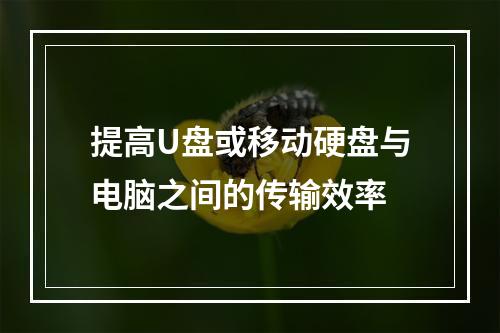 提高U盘或移动硬盘与电脑之间的传输效率