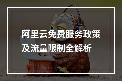 阿里云免费服务政策及流量限制全解析