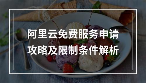 阿里云免费服务申请攻略及限制条件解析