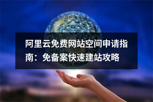 阿里云免费网站空间申请指南：免备案快速建站攻略