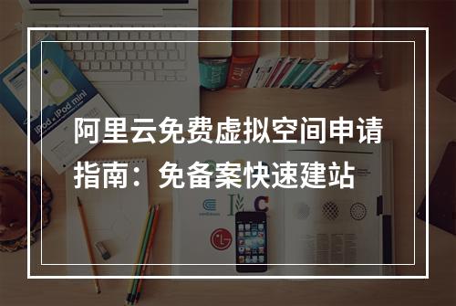 阿里云免费虚拟空间申请指南：免备案快速建站