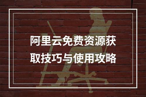 阿里云免费资源获取技巧与使用攻略
