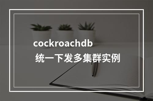 cockroachdb 统一下发多集群实例