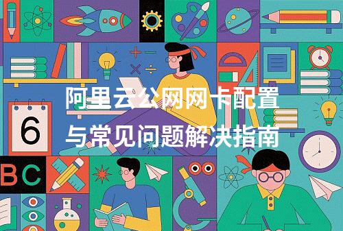 阿里云公网网卡配置与常见问题解决指南
