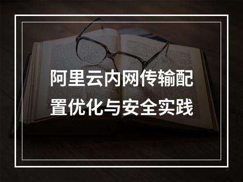 阿里云内网传输配置优化与安全实践