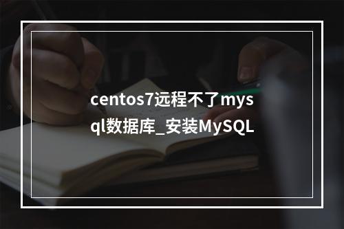 centos7远程不了mysql数据库_安装MySQL