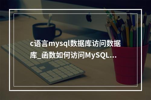c语言mysql数据库访问数据库_函数如何访问MySQL数据库