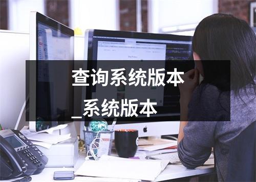 查询系统版本_系统版本