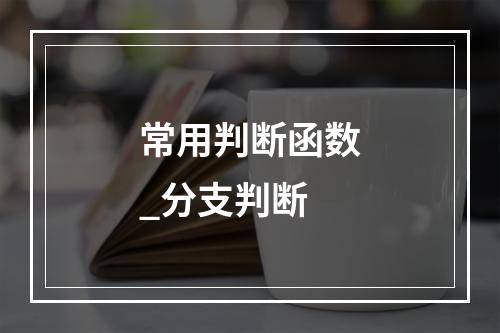 常用判断函数_分支判断