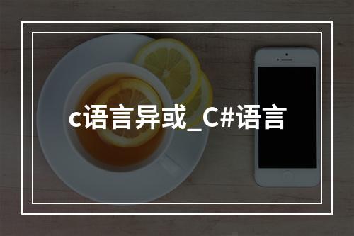 c语言异或_C#语言