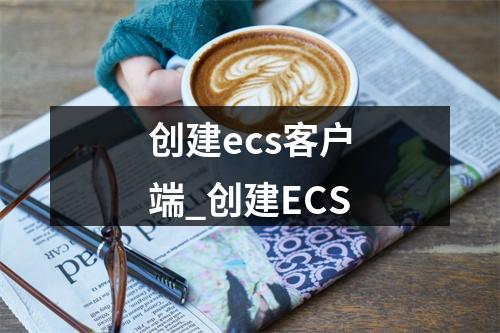 创建ecs客户端_创建ECS