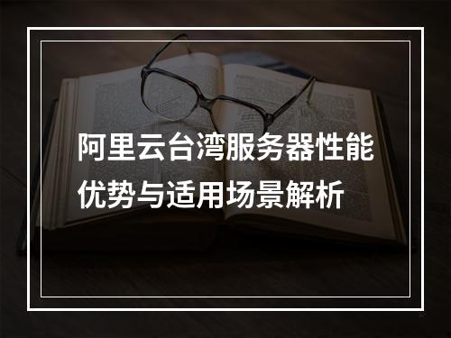 阿里云台湾服务器性能优势与适用场景解析