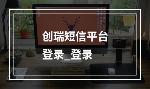 创瑞短信平台登录_登录
