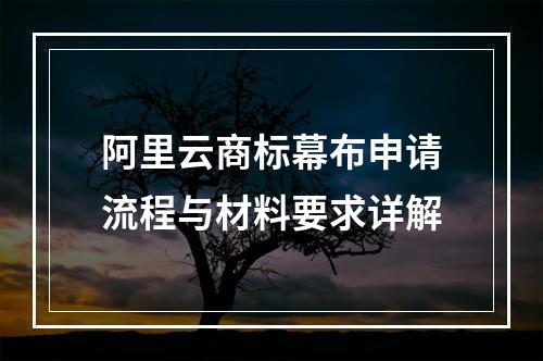 阿里云商标幕布申请流程与材料要求详解