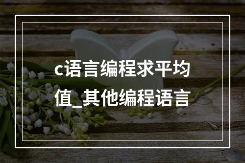 c语言编程求平均值_其他编程语言