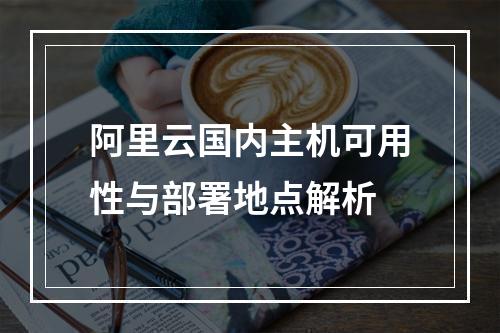 阿里云国内主机可用性与部署地点解析