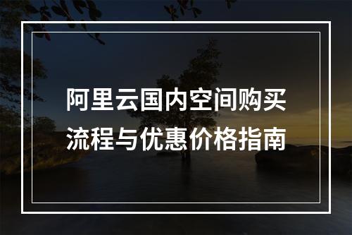 阿里云国内空间购买流程与优惠价格指南